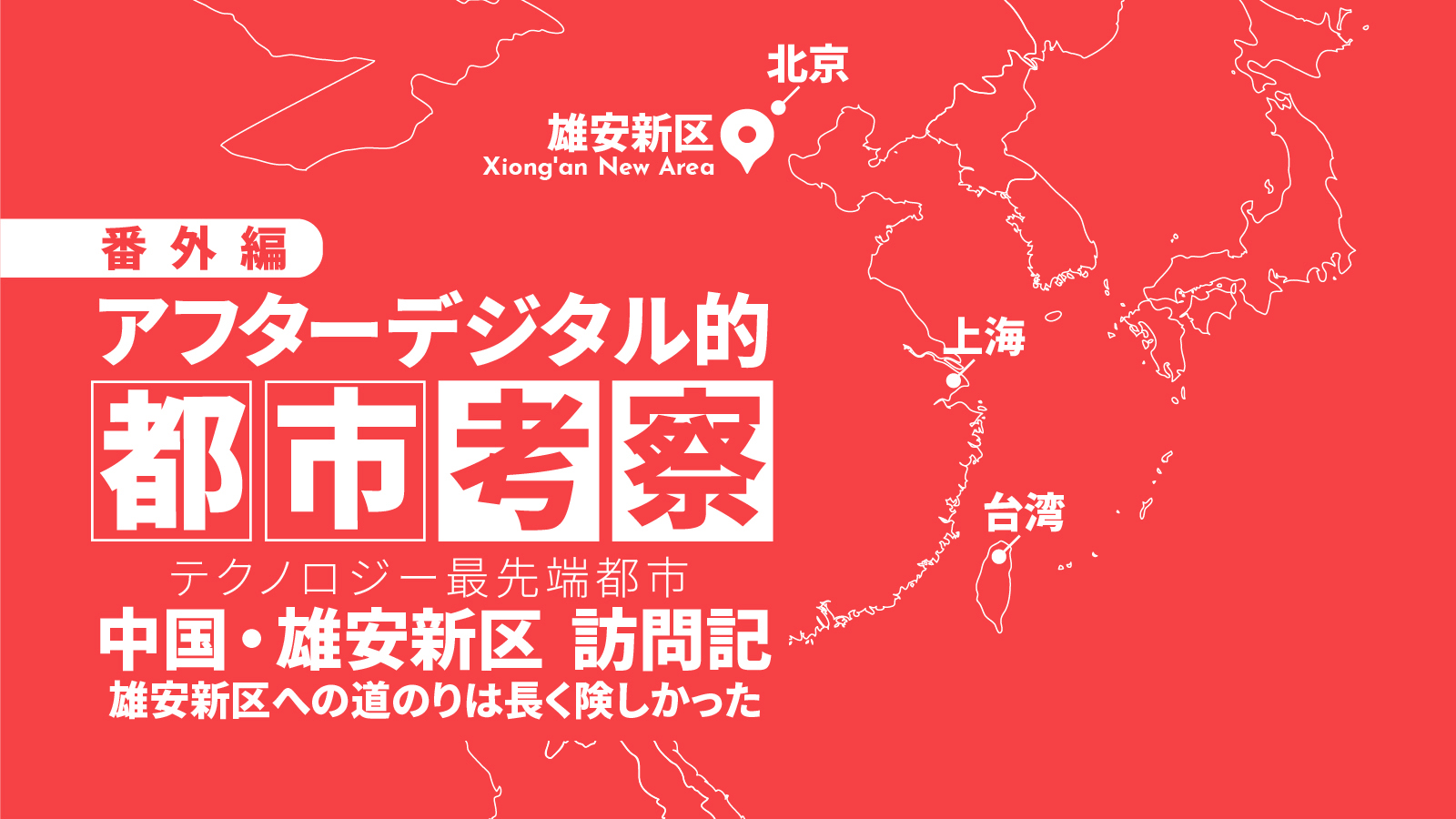 アフターデジタル的都市考察番外編：テクノロジー最先端都市 雄安新区への道のりは長く険しかった